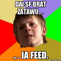 dai sf brat zatawu.. . .. . ia feed.