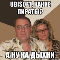 ubisoft, какие пираты? а ну ка дыхни