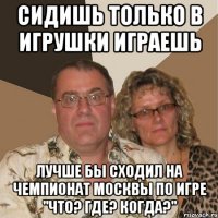 сидишь только в игрушки играешь лучше бы сходил на чемпионат москвы по игре "что? где? когда?"