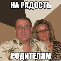 на радость родителям