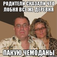 родители сказали что лобня все же деревня пакую чемоданы