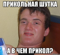 прикольная шутка а в чем прикол?