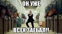 он уже всех заебал!!