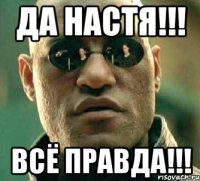 да настя!!! всё правда!!!