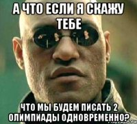 А что если я скажу тебе Что мы будем писать 2 олимпиады одновременно?