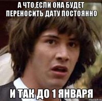 А что,если она будет переносить дату постоянно и так до 1 января