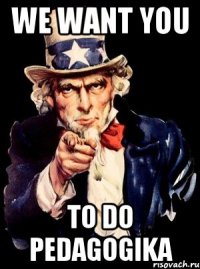 WE WANT YOU TO DO PEDAGOGIKA