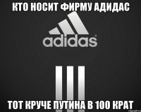 кто носит фирму адидас тот круче путина в 100 крат