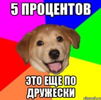 5 процентов это еще по дружески