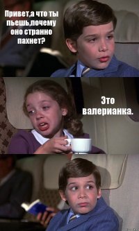 Привет,а что ты пьешь,почему оно странно пахнет? Это валерианка. 