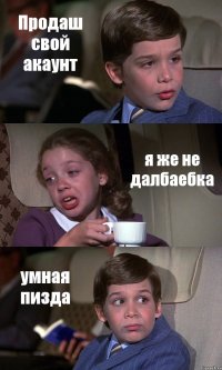 Продаш свой акаунт я же не далбаебка умная пизда