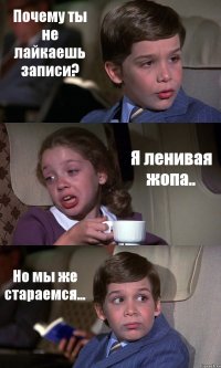 Почему ты не лайкаешь записи? Я ленивая жопа.. Но мы же стараемся...