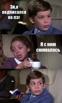 Эй,я подписался на лзг Я с ним снималась ..