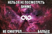 нельзя не посмотреть аниме не смотрел......................балбес