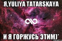я,yuliya tatarskaya и я горжусь этим)*