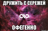 дружить с сережей офегенно