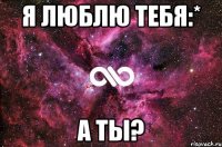 я люблю тебя:* а ты?