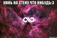 Кинь на стену что нибудь:з 