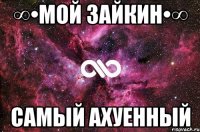 ∞•Мой зайкин•∞ самый ахуенный