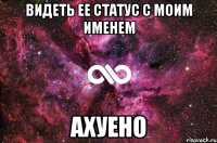 Видеть ее статус с моим именем ахуено