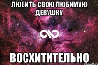 Любить свою любимую девушку Восхитительно