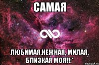 Самая Любимая,Нежная, милая, близкая моя!!:*