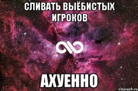 Сливать выёбистых игроков ахуенно