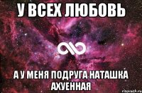 У всех любовь а у меня подруга наташка ахуенная