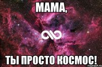 Мама, ты просто космос!