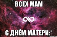 всех мам с днём матери:*