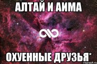 Алтай и Аима охуенные друзья*