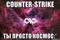 Counter-Strike ты просто космос:*