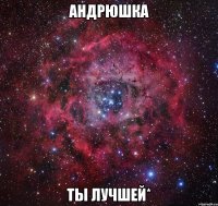 андрюшка ты лучшей*