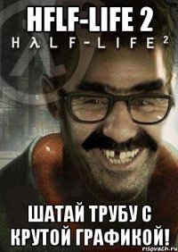 hflf-life 2 шатай трубу с крутой графикой!