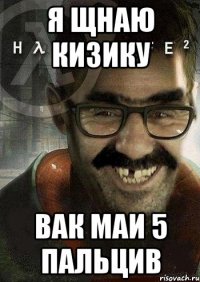 я щнаю кизику вак маи 5 пальцив