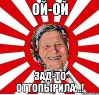 ой-ой зад-то оттопырила...!