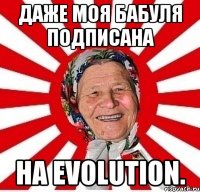 даже моя бабуля подписана на Evolution.