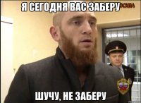 Я сегодня вас заберу шучу, не заберу