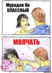 Мурадов Не КЛАССНЫЙ МОЛЧАТЬ