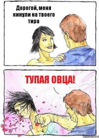 Дорогой, меня кинули на твоего тира ТУПАЯ ОВЦА!