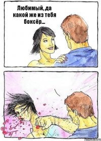 Любимый, да какой же из тебя боксёр... 