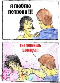 я люблю петрова !!! ты любишь бомжа !!!