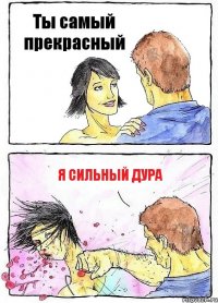 Ты самый прекрасный Я сильный дура