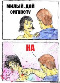милый, дай сигарету на