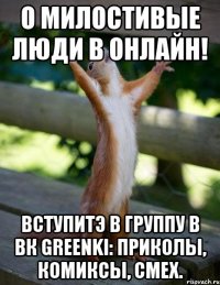 о милостивые люди в онлайн! вступитэ в группу в вк greenki: приколы, комиксы, смех.