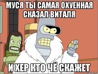 муся ты самая охуенная сказал виталя и хер кто чё скажет