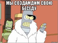 мы создамдим свою беседу 