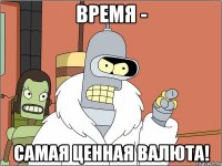 время - самая ценная валюта!