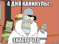 4 дня каникулы... знаете что****