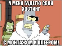 У меня будетю свой хостинг С монтажом и плеером!